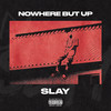 Nowhere but Up (Explicit) - SLAY