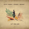 Let You Go - Julio Torres&Dymno&Briana