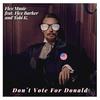 Don´t Vote For Donald (feat. Tobi K. & Flex Barker) - Flex Music&Tobi K.&Flex Barker