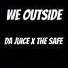 WE OUTSIDE (feat. The Safe) (Explicit) - da juice&The Safe