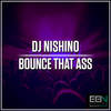 Bounce That Ass (Original Mix) - DJ Nishino