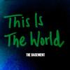 This Is The World - The Basement