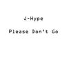 Please Don't Go - J-Hype