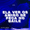 ELA VER OS AMIGO DE PEÇA NO BAILE (Explicit) - DJ PK O Único