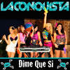 Dime Que Si - La Conquista
