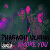 Smoke You (Explicit) - Pharaoh Uchiha