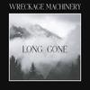 Long Gone - Wreckage Machinery