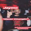 Never Changin (Explicit) - Jaymo