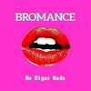 No Digas Nada (Explicit) - Bromance