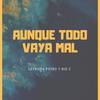 Aunque Todo Vaya Mal (Explicit) - Letrista Psyko&BIG Z