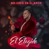 No Creo en el Amor - El Elegido