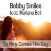 So Now Comes the Day (Vocal Radio Mix) - Bobby Smiles&Mariana Bell