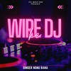 Wire DJ Ke - Nonu Rana