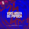 Voce Gosta de Pipoca (Explicit) - MC Pipokinha&DJ Thiago Mendes&DJ Júlia Zambonin