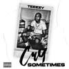 Cry Sometimes (Explicit) - teeezy