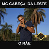 O Mãe - MC CABEÇA DA LESTE