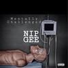 Mentally Challenged (Explicit) - Nip Gee