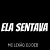 Ela Sentava (Explicit) - Mc Lekão&DJ Deb