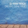 Dreams Come True (Original Mix) - DJ Ivan Tkach