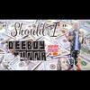 Should I (Explicit) - DeeboyStunna