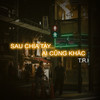 Sau Chia Tay... Ai Cũng Khác (Beat Version) - T.R.I