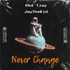 Never Change (feat. Dbd Tjay) (Explicit) - Jaythekid&Dbd Tjay