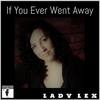 If You Ever Went Away - Lady Lex