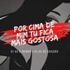 POR CIMA DE MIM TU FICA MAIS GOSTOSA (feat. DJ AG DO CAIÇARA, MC MAGRINHO & MC B7) (Explicit) - DJ AG o Gringo&Dj Ag Do Caiçara&Mc Magrinho&Mc B7