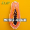 Morning Feels Like - KL!P