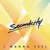 I Wanna Feel - SecondCity