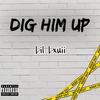 DIG HIM UP (Explicit) - Lil Lxuii