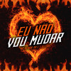 Eu Não Vou Mudar - MC Menor da L&DJ Eré