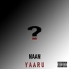 Naan Yaaru (Explicit) - yaaru