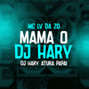Mama o Dj Hary (Explicit) - Mc Lv Da Zo&DJ HARY ATURA PAPAI&Tropa da W&S