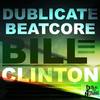 Bill Clinton (Original Mix) - Dublicate&BEATCORE