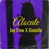 Alocate (Perreo Guaracha) (feat. Gioiello) - Jay Flow Music&Gioiello