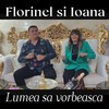 Lumea sa vorbeasca - Florinel Si Ioana