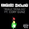 Really Tryna Go(feat. Cory Gunz) (Explicit) - Jordan Hunter&Cory Gunz