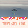 THEY CRY FIRE - Dodo