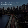 Bale Bale X Wanna Wanna - DJ Breakbeats