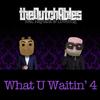 What U Waitin' 4 (Antoine Montana Remix) - The Dutchables&Antoine Montana