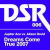 Dreams Come True (Jupiter Ace 2007 Instrumental) - Jupiter Ace&Alison David