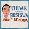 Ubuhle Bendoda - Thiwe&Busiswa