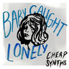 Baby Caught Lonely (Explicit) - Cheap Synths&Danny Ross&Michael R Grubbs