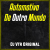 AUTOMOTIVO DE OUTRO MUNDO - Dj Vtr Original