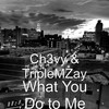 What You Do to Me (Explicit) - CH3VY&TripleMZay