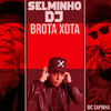 Brota Xota (Remix|Explicit) - Selminho DJ&Mc Sapinha