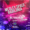 Medley Space Babilônia (Explicit) - Mc Nauan&DJ Roca