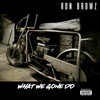 What We Gone Do (Explicit) - Ron Browz