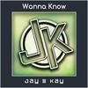 Wanna Know - Jay & Kay